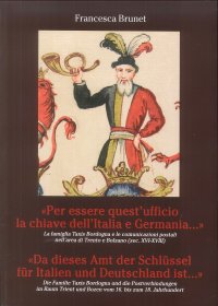 Immagine copertina libro «Per essere quest'ufficio la chiave dell'Italia e Germania...» La famiglia Taxis Bordogna e le comunicazioni postali nell'area di Trento e Bolzano (Sec. XVI-XVIII). Ediz. italiana e tedesca