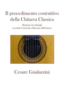 Immagine copertina libro Il procedimento costruttivo della chitarra classica. Libro illustrato nei dettagli secondo il metodo elaborato dall'autore. Ediz. a spirale