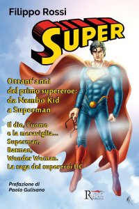 Immagine copertina libro Super. Ottant'anni del primo supereroe: da Nembo Kid a Superman. Il dio, l'uomo e la meraviglia... Superman, Batman, Wonder Woman. La saga dei supereroi DC. Ediz. illustrata