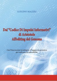 Immagine copertina libro Dal «Codice di impulsi informativi» di Aristotele all’editing del genoma. Con l’innovazione tecnologica e l’ingegneria genomica per realizzare la sostenibilità. Ediz. per la scuola
