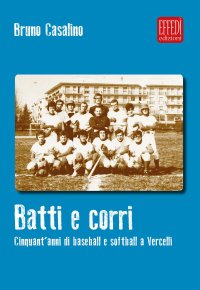 Immagine copertina libro Batti e corri. Cinquant'anni di baseball e softball a Vercelli