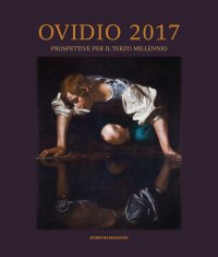 Immagine copertina libro Ovidio 2017. Prospettive per il terzo millennio. Atti del Convegno Internazionale (Sulmona, 3-6 aprile 2017). Ediz. illustrata