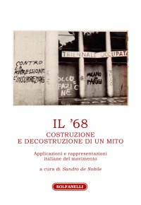 Immagine copertina libro Il '68. Costruzione e decostruzione di un mito. Applicazioni e rappresentazioni italiane del movimento