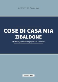 Immagine copertina libro Cose di casa mia. Zibaldone. Dialetto, tradizioni popolari, canzoni
