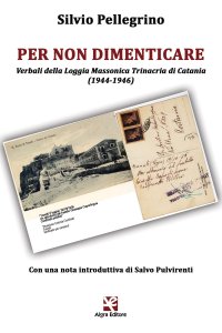 Immagine copertina libro Per non dimenticare. Verbali della Loggia Massonica Trinacria di Catania (1944-1946)