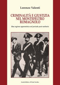 Immagine copertina libro Criminalità e giustizia nel Montefeltro romagnolo. Una regione appenninica nel periodo post-unitario