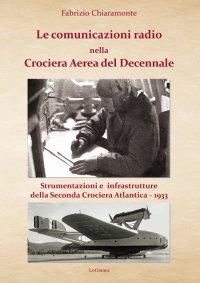 Immagine copertina libro Le comunicazioni radio nella Crociera Aerea del Decennale. Strumenti e infrastrutture della Seconda Crociera Atlantica 1933. Nuova ediz.