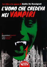 Immagine copertina libro L'uomo che credeva nei vampiri. La vita e le opere di Emilio De Rossignoli