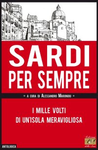 Immagine copertina libro Sardi per sempre. I mille volti di un'isola meravigliosa