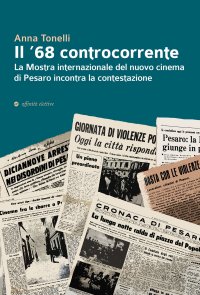 Immagine copertina libro Il ’68 controcorrente. La Mostra internazionale del nuovo cinema di Pesaro incontra la contestazione