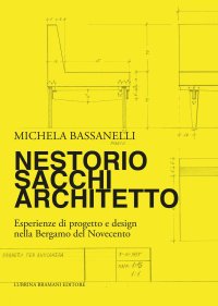 Immagine copertina libro Nestorio Sacchi Architetto. Esperienze di progetto e design nella Bergamo del Novecento