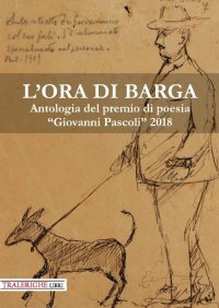 Immagine copertina libro L'ora di Barga. Antologia del Premio di poesia «Giovanni Pascoli» 2018