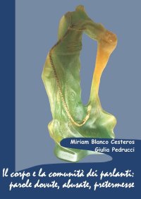 Immagine copertina libro Il corpo e la comunità dei parlanti: parole dovute, abusate, pretermesse. Casi che interrogano dall'antichità al presente