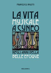 Immagine copertina libro La vita musicale a Cuneo negli anni della Belle Époque