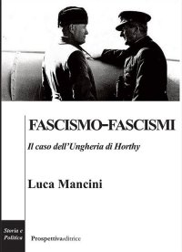 Immagine copertina libro Fascismo-fascismi. Il caso dell'Ungheria di Horthy