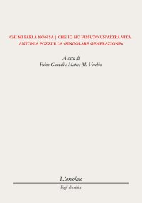 Immagine copertina libro Chi mi parla non sa che io ho vissuto un'altra vita. Antonia Pozzi e la singolare generazione