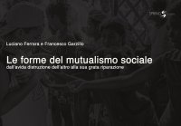 Immagine copertina libro Le forme del mutualismo sociale. Dall'avida distruzione dell'altro alla sua grata riparazione