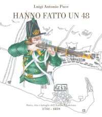 Immagine copertina libro Hanno fatto un 48. Storia, vita e battaglie dell'Armata Napoletana (1734-1859)