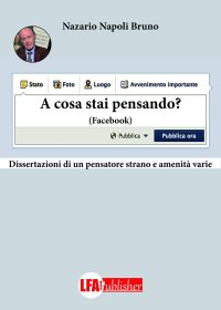 Immagine copertina libro A cosa stai pensando ? Facebook. Dissertazione di un pensatore strano e amenità vere