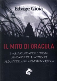 Immagine copertina libro Il mito di Dracula. Dall'oscurità delle origini, ai meandri dell'inconscio al buio della sala cinematografica