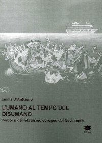 Immagine copertina libro L'umano al tempo del disumano. Percorsi dell'ebraismo europeo del Novecento