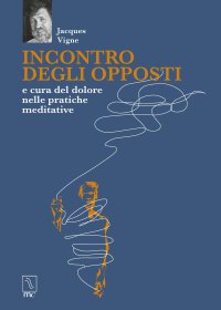 Immagine copertina libro Incontro degli opposti e cura del dolore nelle pratiche meditative