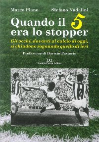 Immagine copertina libro Quando il 5 era lo stopper. Gli occhi, davanti al calcio di oggi, si chiudono sognando quello di ieri