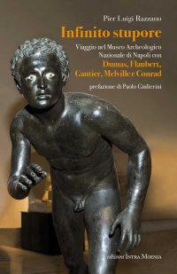 Immagine copertina libro Infinito stupore. Viaggio nel Museo Archeologico Nazionale di Napoli con Dumas, Flaubert, Gautier, Melville e Conrad