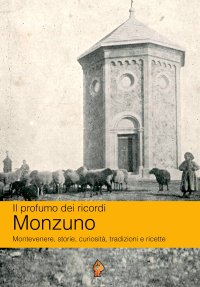 Immagine copertina libro Il profumo dei ricordi: Monzuno. Montevenere, storie, curiosità, tradizioni e ricette