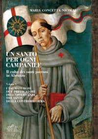 Immagine copertina libro Un santo per ogni campanile. Il culto dei santi patroni in Abruzzo. Vol. 5: I taumaturghi. Due predicatori dell'osservanza. Tre santi della controriforma