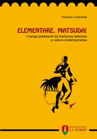 Immagine copertina libro Elementare, Matsuda! I «manga» polizieschi tra tradizione letteraria e cultura contemporanea
