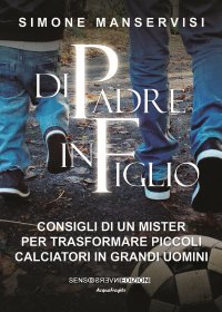 Immagine copertina libro Di padre in figlio. Consigli di un mister per trasformare piccoli calciatori in grandi uomini