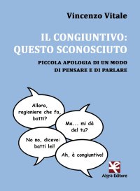 Immagine copertina libro Il congiuntivo: questo sconosciuto. Piccola apologia di un modo di pensare e di parlare