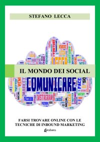 Immagine copertina libro Il mondo dei social. Farsi trovare online con le tecniche di inbound marketing. Nuova ediz.