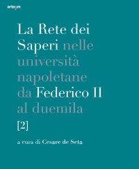 Immagine copertina libro La rete dei saperi nelle università napoletane da Federico II al duemila. Vol. 2