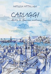 Immagine copertina libro Caruggi... dentro la Genova Medievale