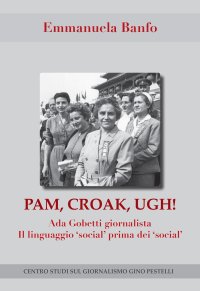 Immagine copertina libro Pam, croak, ugh! Ada Gobetti giornalista. Il linguagio «social» prima dei «social»