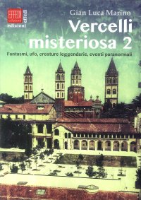 Immagine copertina libro Vercelli misteriosa. Vol. 2: Fantasmi, ufo, creature leggendarie, eventi paranormali