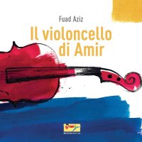 Immagine copertina libro Il violoncello di Amir. Ediz. illustrata