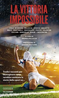 Immagine copertina libro La vittoria impossibile. Tredici racconti per immaginare come sarebbe cambiata la storia dello sport se...