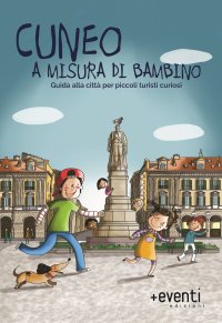 Immagine copertina libro Cuneo a misura di bambino. Guida alla città per piccoli turisti curiosi