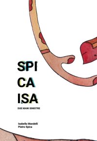 Immagine copertina libro Spicaisa. Due mani sinistre. Catalogo della mostra (Milano, 24-25 novembre 2018). Ediz. italiana e inglese
