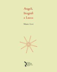 Immagine copertina libro Angeli, litografi in Lucca. La stamperia Angeli: quattro decenni di litografie. Catalogo della mostra (Lucca, 23 novembre 2018-6 gennaio 2019). Ediz. illustrata