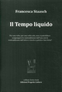 Immagine copertina libro Il tempo liquido. Per una volta, per una volta sola, non si potrebbero congiungere le contraddizioni dell’uno con le contraddizioni dell’altro e viverle e patirle e fare festa?