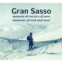 Immagine copertina libro Gran Sasso. Memorie di roccia e di neve-Memories of Rock and Snow. Dalla Collezione Luca Angeletti, L'Aquila. Ediz. illustrata