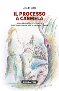 Immagine copertina libro Il processo a Carmela. Dove il fiume bagnava il mirto. Il delitto passionale sulle acque della Pescara
