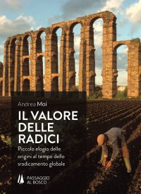 Immagine copertina libro Il valore delle radici. Piccolo elogio delle origini al tempo dello sradicamento globale