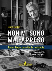 Immagine copertina libro Non mi sono mai arreso. Bruno Segre, una vita da resistente