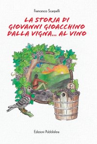 Immagine copertina libro La storia di Giovanni Gioacchino dalla vigna... al vino