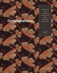 Immagine copertina libro Occidentalismo. Modernità e arte occidentale nei kimono della Collezione Manavello 1900-1950. Catalogo della mostra (Gorizia, 21 novembre 2018-17 marzo 2019). Ediz. illustrata